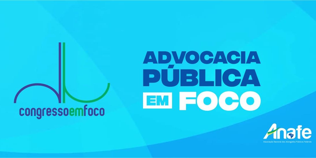 Advocacia-Pública-em-Foco-1-ANAFE-1096×548 Resistência aos pleitos dos servidores não é um dado revelador de sadismo