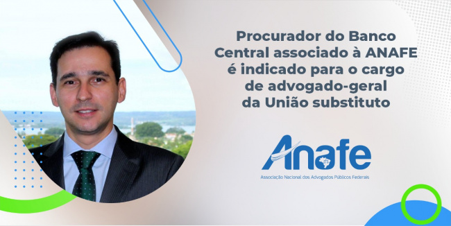 Procurador do Banco Central associado à ANAFE é indicado para o cargo de advogado-geral da União substituto