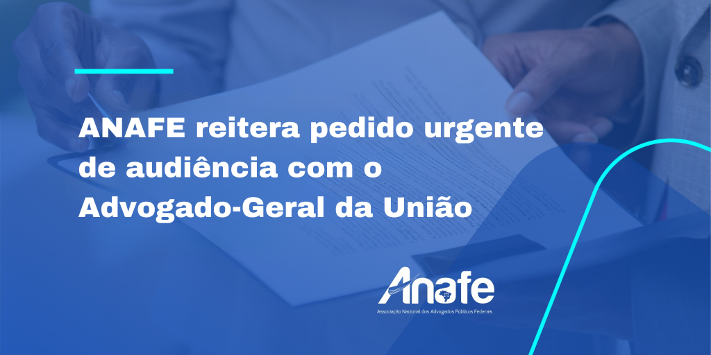 ANAFE reitera pedido urgente de audiência com o Advogado Geral da União 1 1024x512